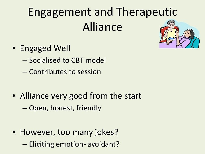 Engagement and Therapeutic Alliance • Engaged Well – Socialised to CBT model – Contributes