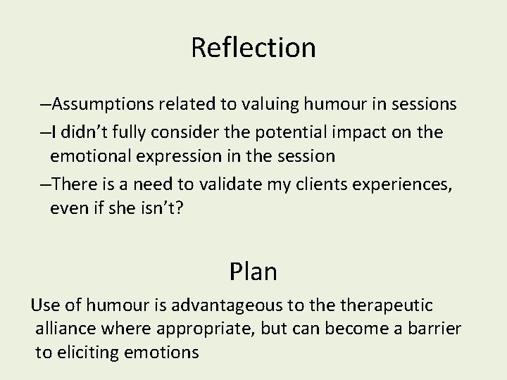 Reflection –Assumptions related to valuing humour in sessions –I didn’t fully consider the potential