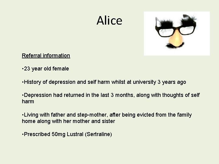 Alice Referral information • 23 year old female • History of depression and self