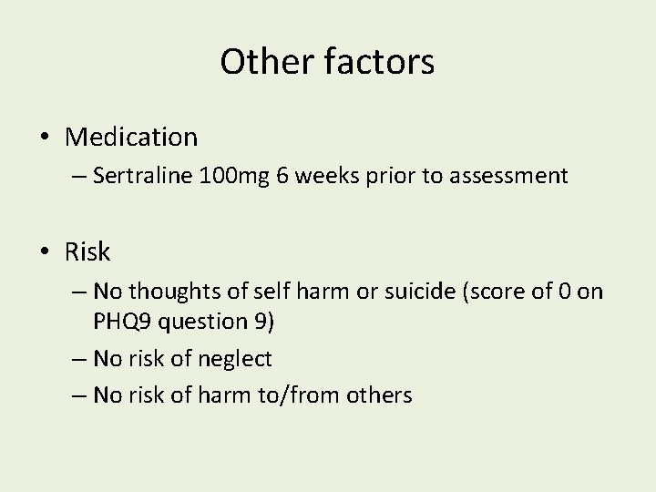 Other factors • Medication – Sertraline 100 mg 6 weeks prior to assessment •