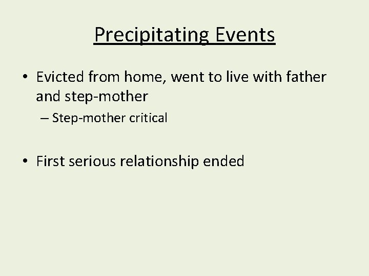 Precipitating Events • Evicted from home, went to live with father and step-mother –