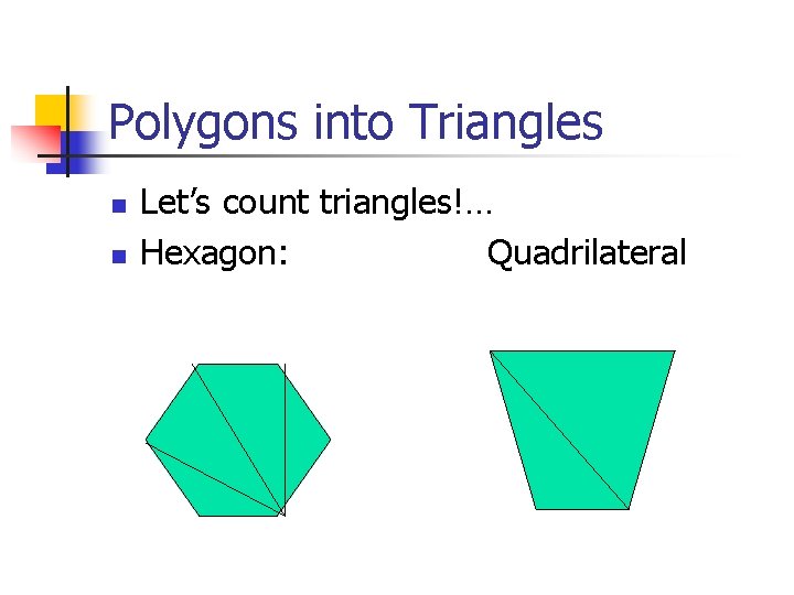 Polygons into Triangles n n Let’s count triangles!… Hexagon: Quadrilateral Polygons into Triangles n n Let’s count triangles!… Hexagon: Quadrilateral