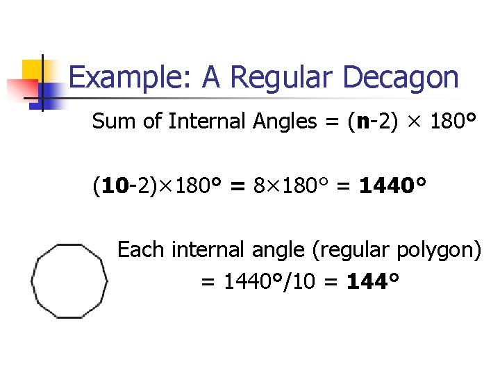 Example: A Regular Decagon Sum of Internal Angles = (n-2) × 180° (10 -2)× Example: A Regular Decagon Sum of Internal Angles = (n-2) × 180° (10 -2)×
