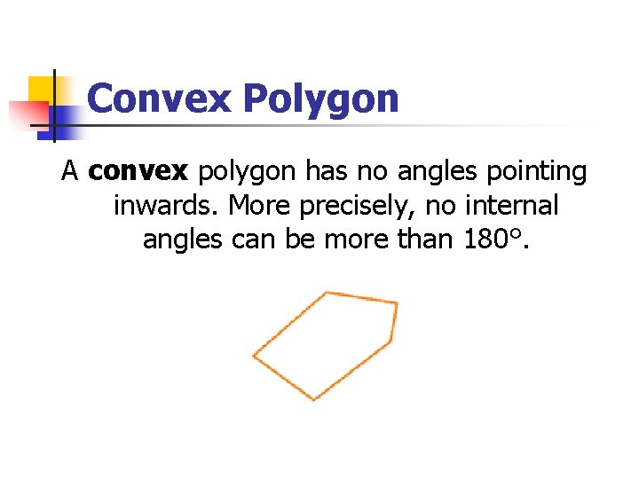 Convex Polygon A convex polygon has no angles pointing inwards. More precisely, no internal Convex Polygon A convex polygon has no angles pointing inwards. More precisely, no internal