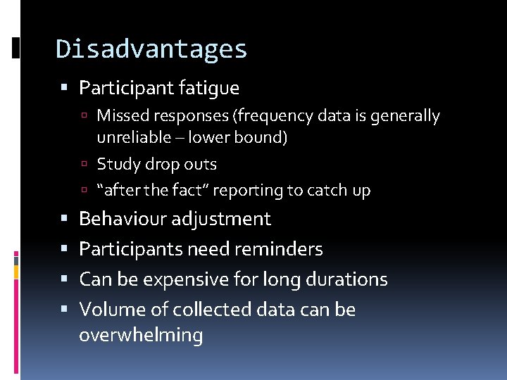 Disadvantages Participant fatigue Missed responses (frequency data is generally unreliable – lower bound) Study