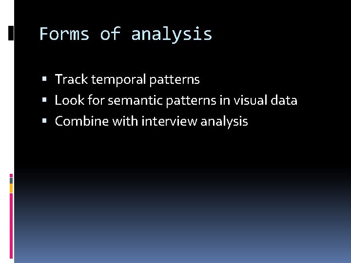 Forms of analysis Track temporal patterns Look for semantic patterns in visual data Combine