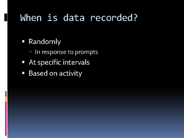 When is data recorded? Randomly In response to prompts At specific intervals Based on