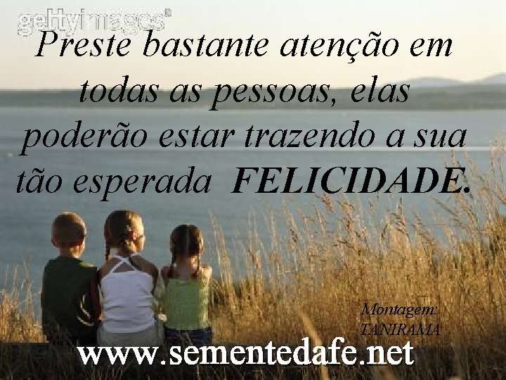 Preste bastante atenção em todas as pessoas, elas poderão estar trazendo a sua tão