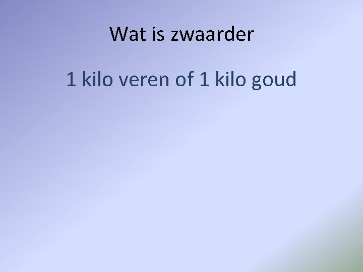 Wat is zwaarder 1 kilo veren of 1 kilo goud 