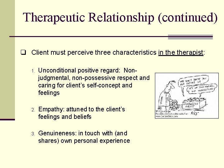 Therapeutic Relationship (continued) q Client must perceive three characteristics in therapist: 1. Unconditional positive
