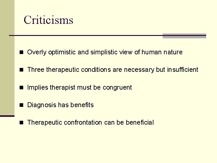 Criticisms n Overly optimistic and simplistic view of human nature n Three therapeutic conditions