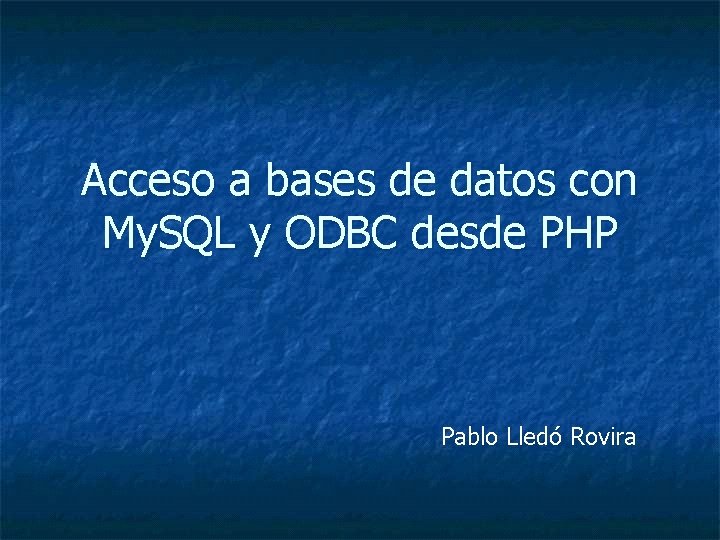 Acceso a bases de datos con My. SQL y ODBC desde PHP Pablo Lledó