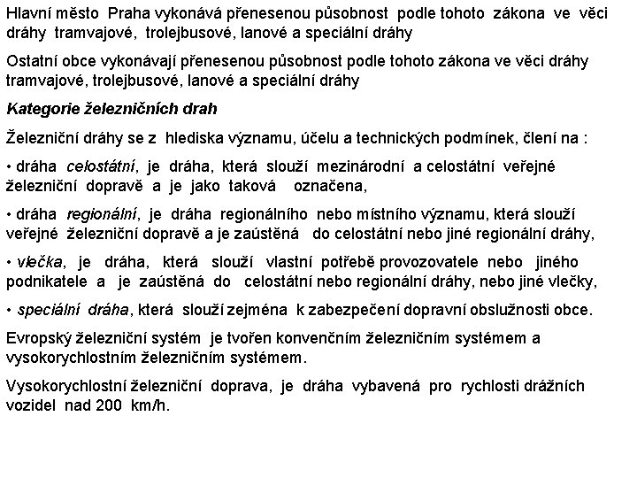 Hlavní město Praha vykonává přenesenou působnost podle tohoto zákona ve věci dráhy tramvajové, trolejbusové,