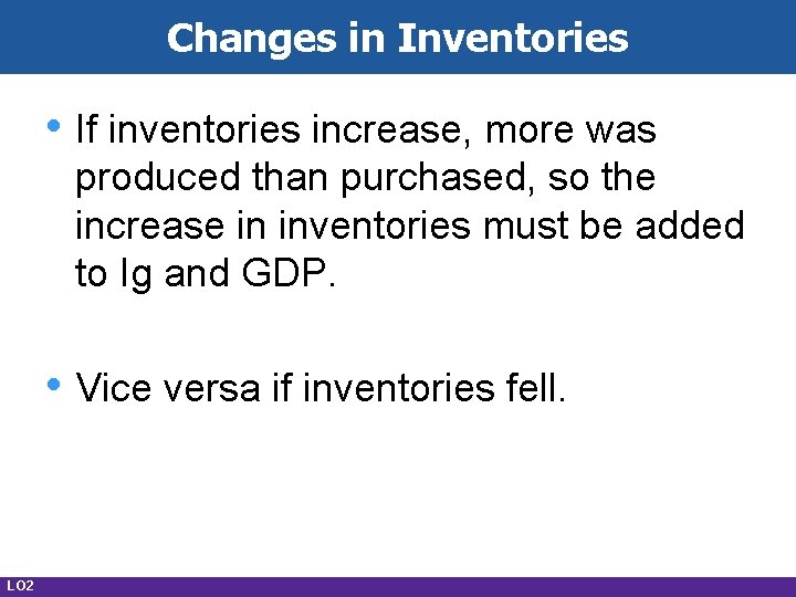 Changes in Inventories • If inventories increase, more was produced than purchased, so the