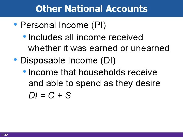 Other National Accounts • Personal Income (PI) • Includes all income received • LO