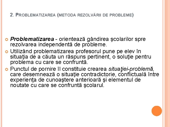 2. PROBLEMATIZAREA (METODA REZOLVĂRII DE PROBLEME) Problematizarea - orientează gândirea şcolarilor spre rezolvarea independentă