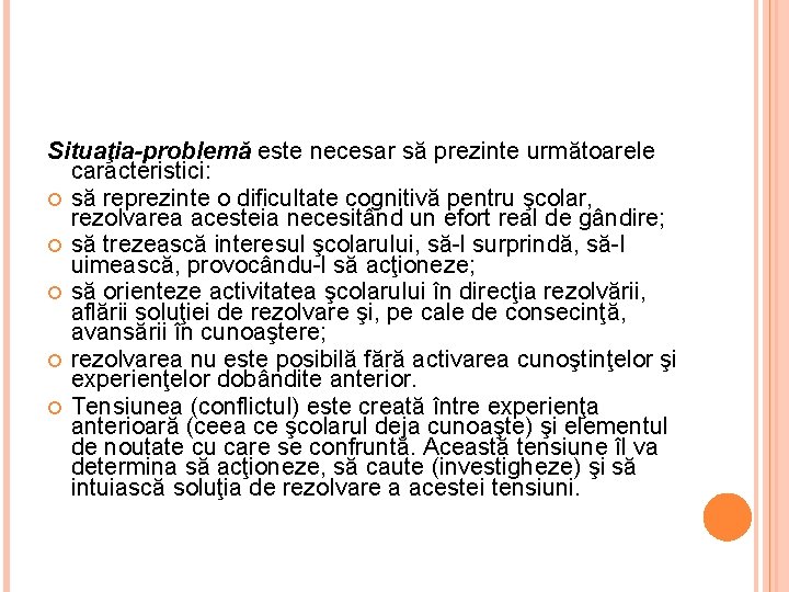 Situaţia-problemă este necesar să prezinte următoarele caracteristici: să reprezinte o dificultate cognitivă pentru şcolar,