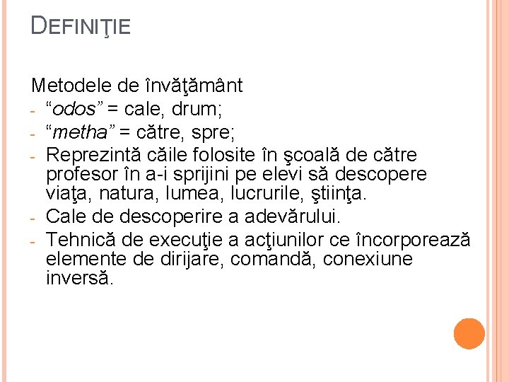 DEFINIŢIE Metodele de învăţământ - “odos” = cale, drum; - “metha” = către, spre;