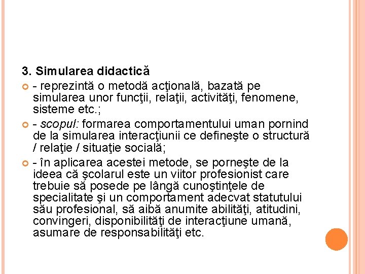 3. Simularea didactică - reprezintă o metodă acţională, bazată pe simularea unor funcţii, relaţii,