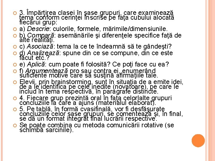  3. Împărţirea clasei în şase grupuri, care examinează tema conform cerinţei înscrise pe