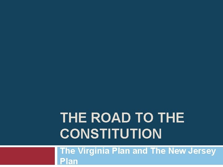 THE ROAD TO THE CONSTITUTION The Virginia Plan and The New Jersey Plan 