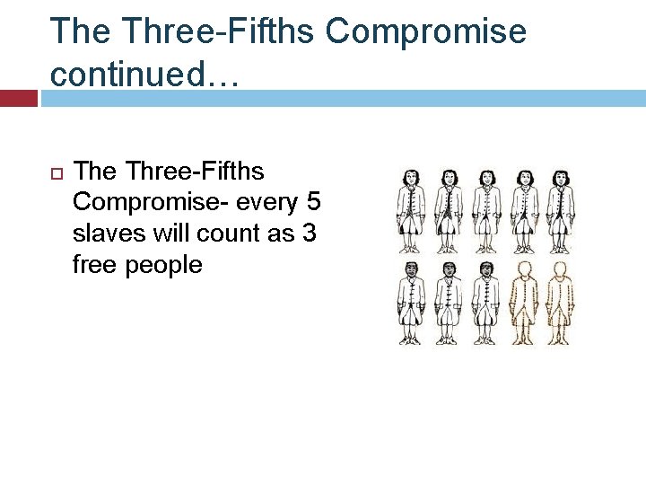 The Three-Fifths Compromise continued… The Three-Fifths Compromise- every 5 slaves will count as 3