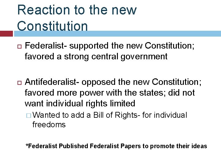 Reaction to the new Constitution Federalist- supported the new Constitution; favored a strong central