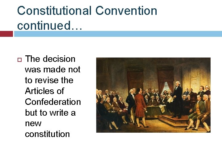 Constitutional Convention continued… The decision was made not to revise the Articles of Confederation