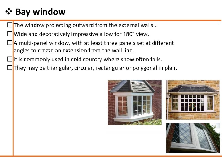 v Bay window � The window projecting outward from the external walls. � Wide