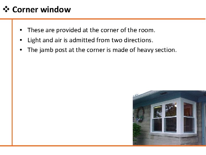 v Corner window • These are provided at the corner of the room. •