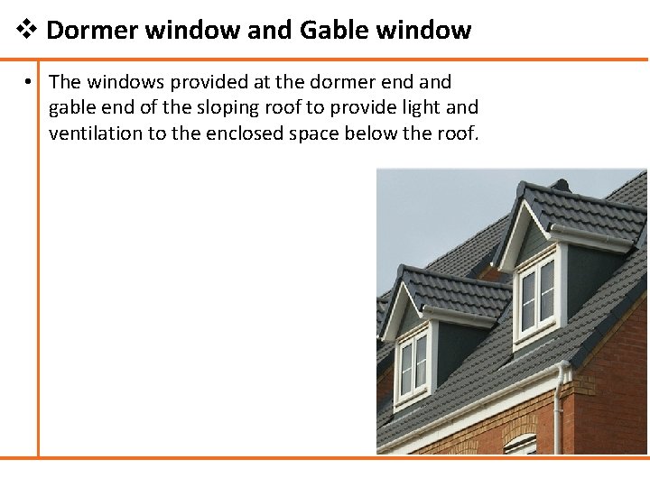 v Dormer window and Gable window • The windows provided at the dormer end