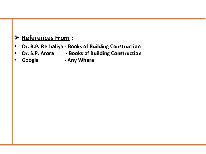 Ø References From : • Dr. R. P. Rethaliya - Books of Building Construction