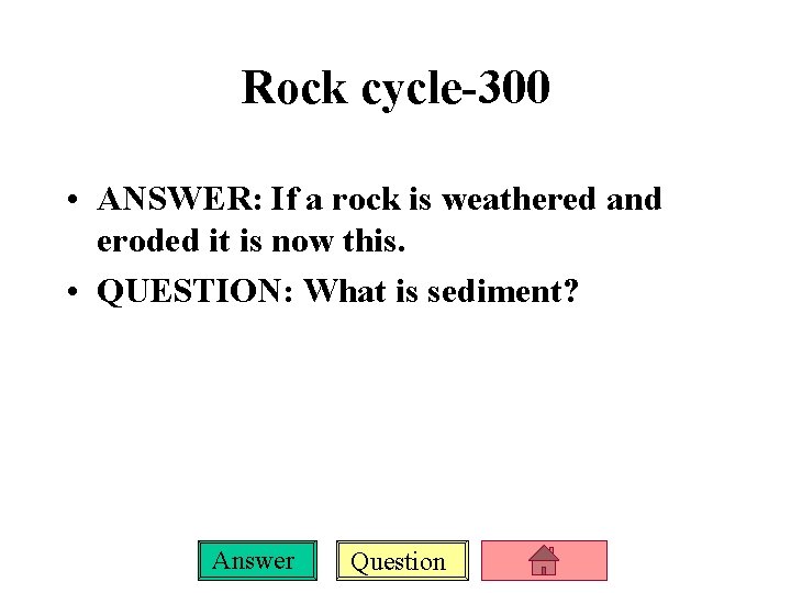 Rock cycle-300 • ANSWER: If a rock is weathered and eroded it is now