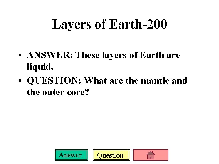 Layers of Earth-200 • ANSWER: These layers of Earth are liquid. • QUESTION: What