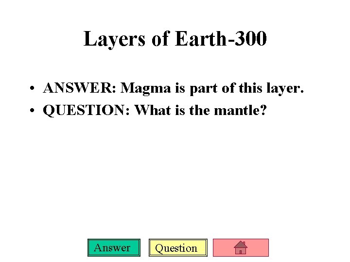 Layers of Earth-300 • ANSWER: Magma is part of this layer. • QUESTION: What