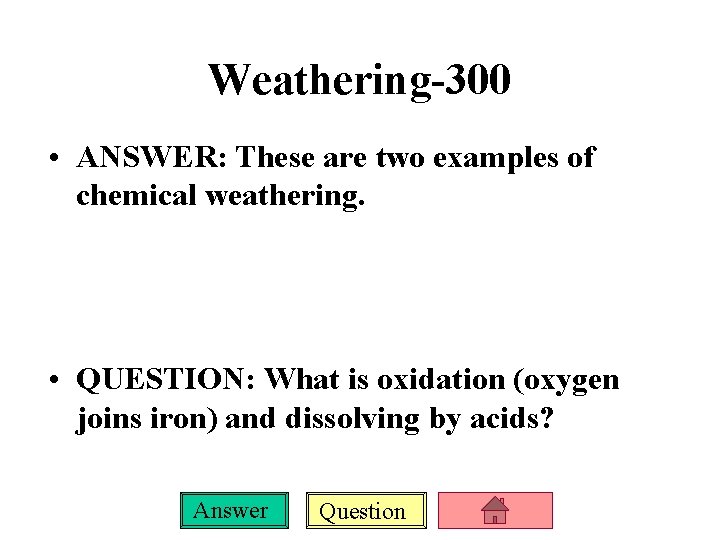 Weathering-300 • ANSWER: These are two examples of chemical weathering. • QUESTION: What is