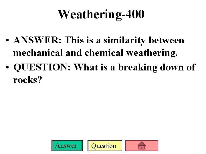 Weathering-400 • ANSWER: This is a similarity between mechanical and chemical weathering. • QUESTION: