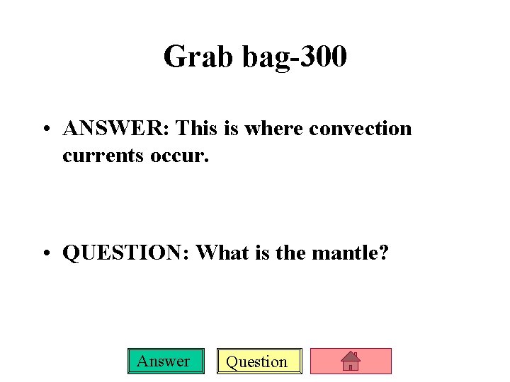 Grab bag-300 • ANSWER: This is where convection currents occur. • QUESTION: What is
