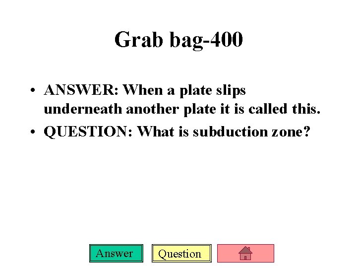 Grab bag-400 • ANSWER: When a plate slips underneath another plate it is called