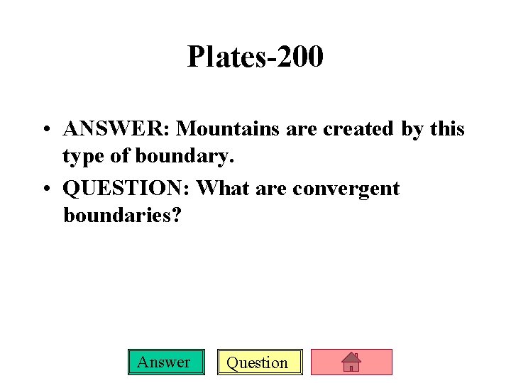 Plates-200 • ANSWER: Mountains are created by this type of boundary. • QUESTION: What