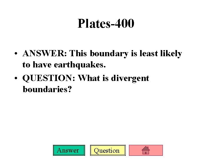 Plates-400 • ANSWER: This boundary is least likely to have earthquakes. • QUESTION: What