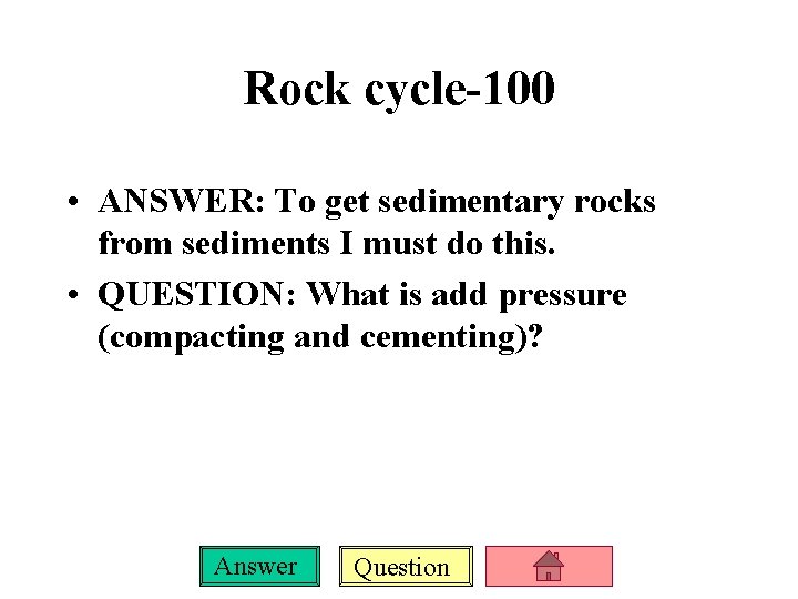 Rock cycle-100 • ANSWER: To get sedimentary rocks from sediments I must do this.