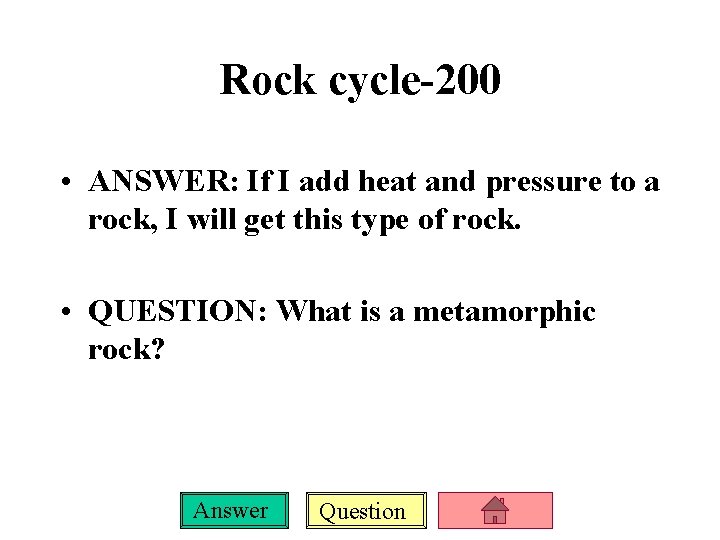 Rock cycle-200 • ANSWER: If I add heat and pressure to a rock, I
