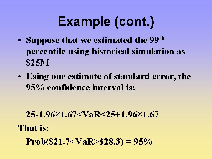 Example (cont. ) • Suppose that we estimated the 99 th percentile using historical Example (cont. ) • Suppose that we estimated the 99 th percentile using historical