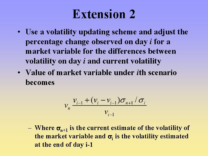Extension 2 • Use a volatility updating scheme and adjust the percentage change observed Extension 2 • Use a volatility updating scheme and adjust the percentage change observed