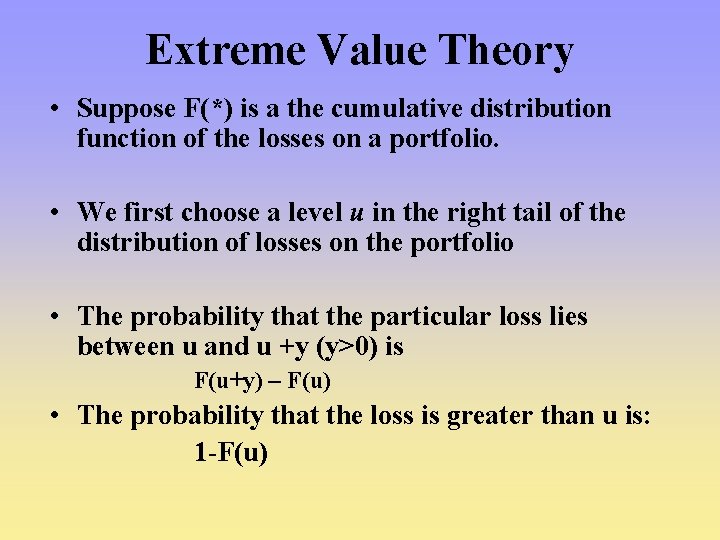 Extreme Value Theory • Suppose F(*) is a the cumulative distribution function of the Extreme Value Theory • Suppose F(*) is a the cumulative distribution function of the