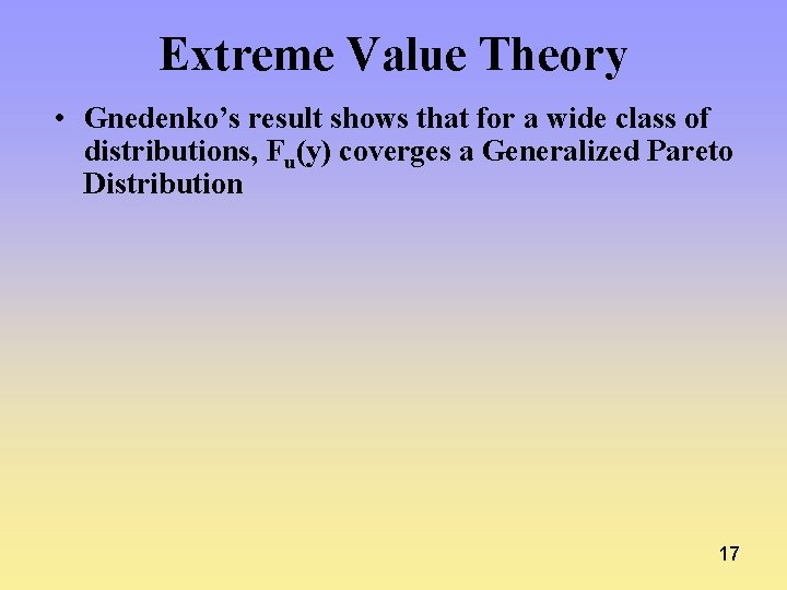 Extreme Value Theory • Gnedenko’s result shows that for a wide class of distributions, Extreme Value Theory • Gnedenko’s result shows that for a wide class of distributions,
