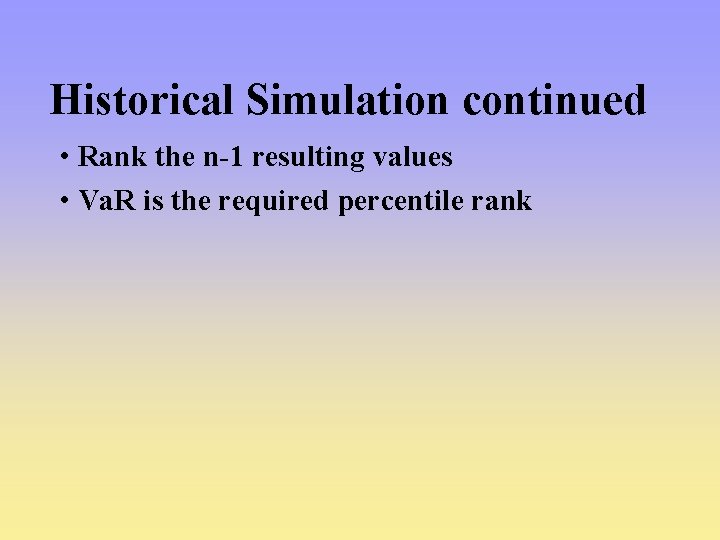 Historical Simulation continued • Rank the n-1 resulting values • Va. R is the Historical Simulation continued • Rank the n-1 resulting values • Va. R is the