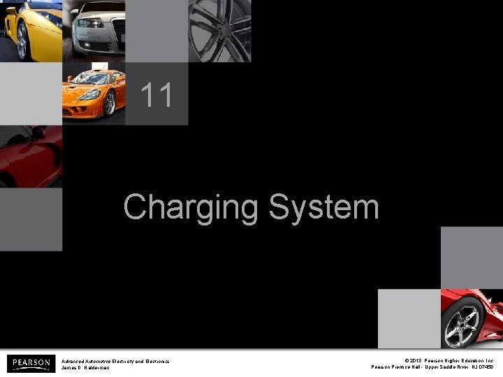 11 Charging System Advanced Automotive Electricity and Electronics James D. Halderman © 2013 Pearson