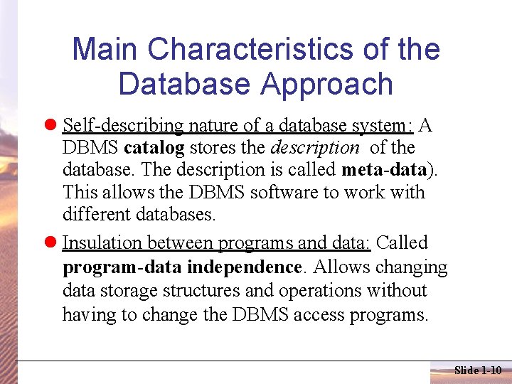 Main Characteristics of the Database Approach Self-describing nature of a database system: A DBMS